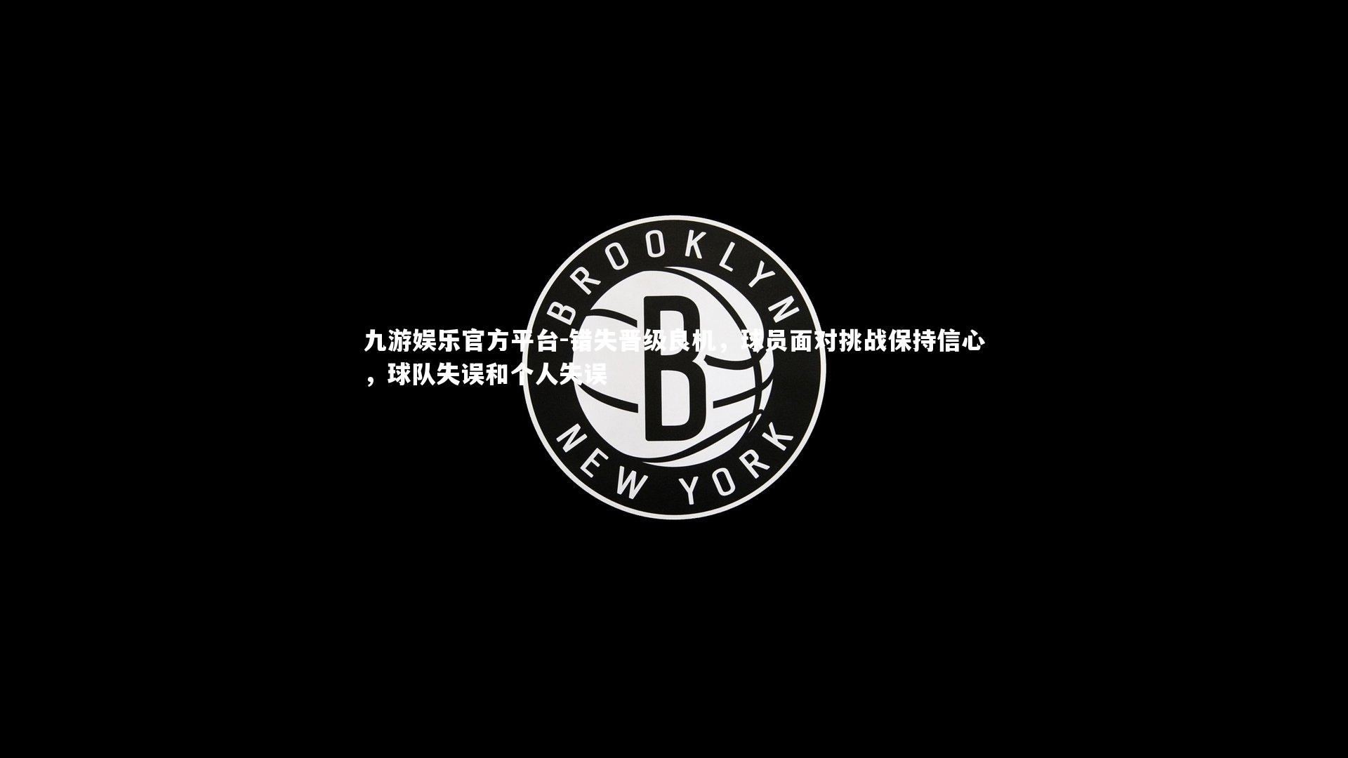 错失晋级良机，球员面对挑战保持信心，球队失误和个人失误