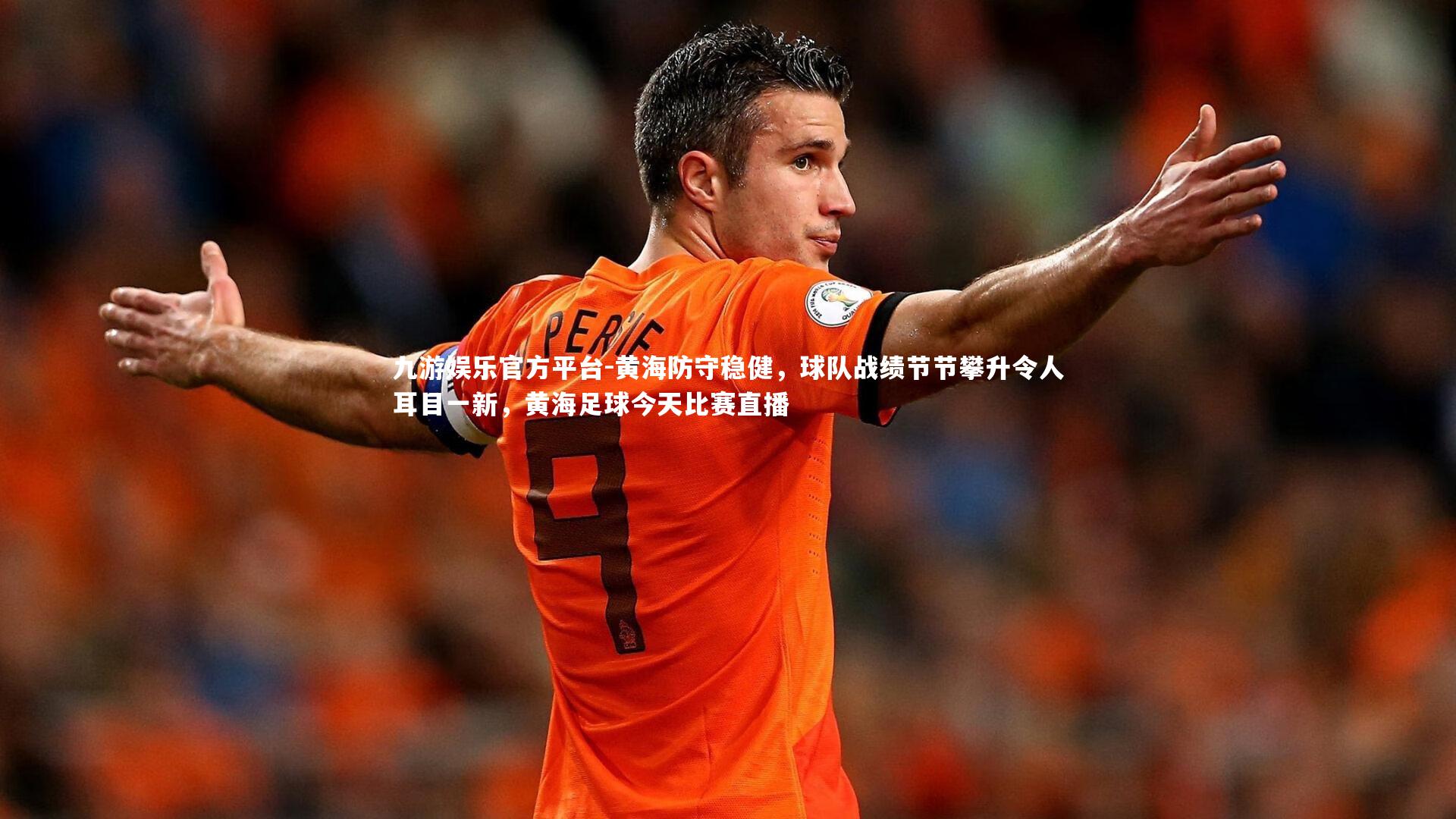 九游娱乐官方平台-黄海防守稳健，球队战绩节节攀升令人耳目一新，黄海足球今天比赛直播