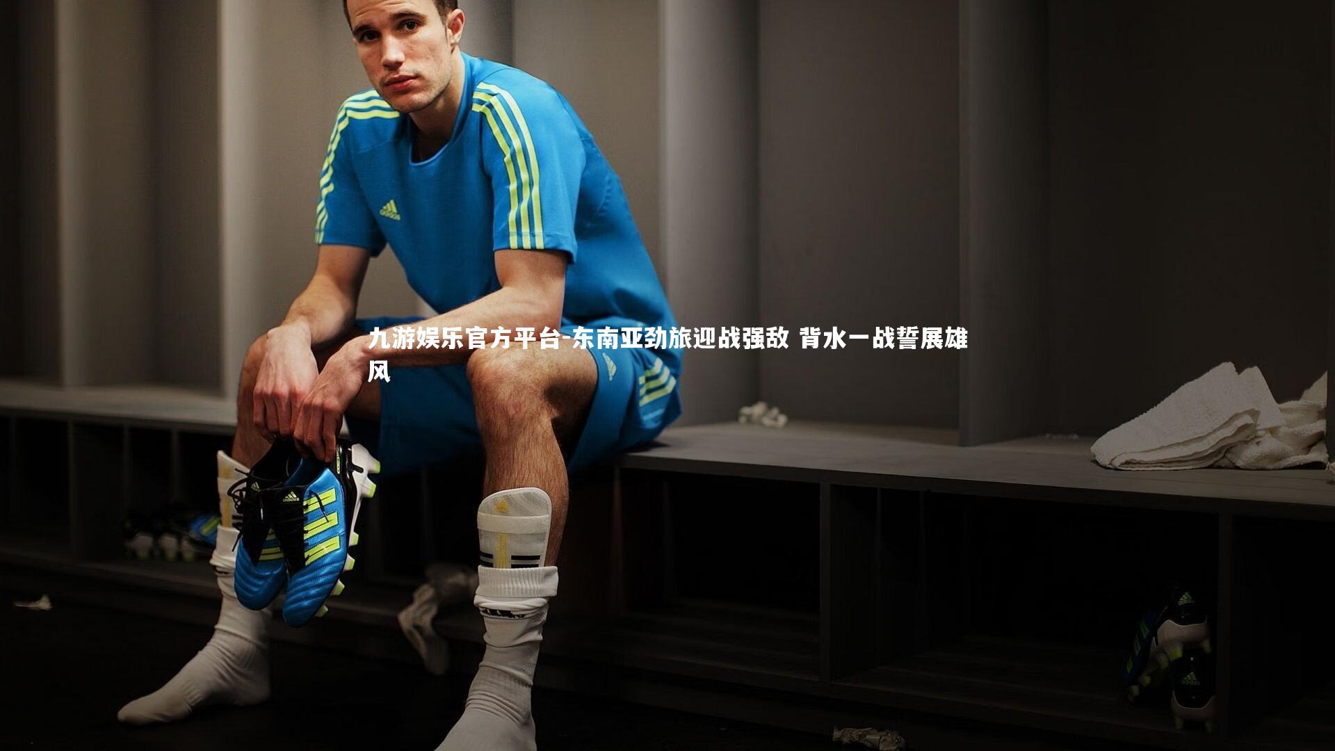 东南亚劲旅迎战强敌 背水一战誓展雄风