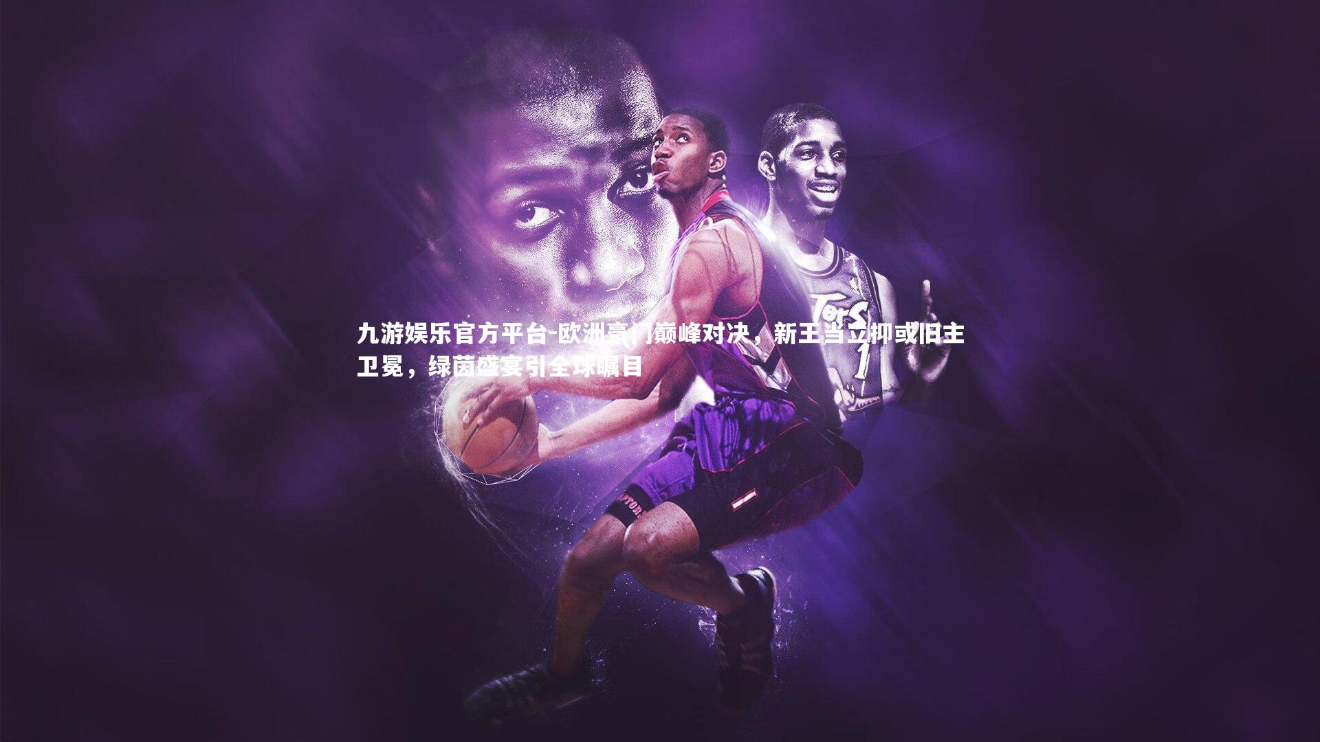 欧洲豪门巅峰对决，新王当立抑或旧主卫冕，绿茵盛宴引全球瞩目