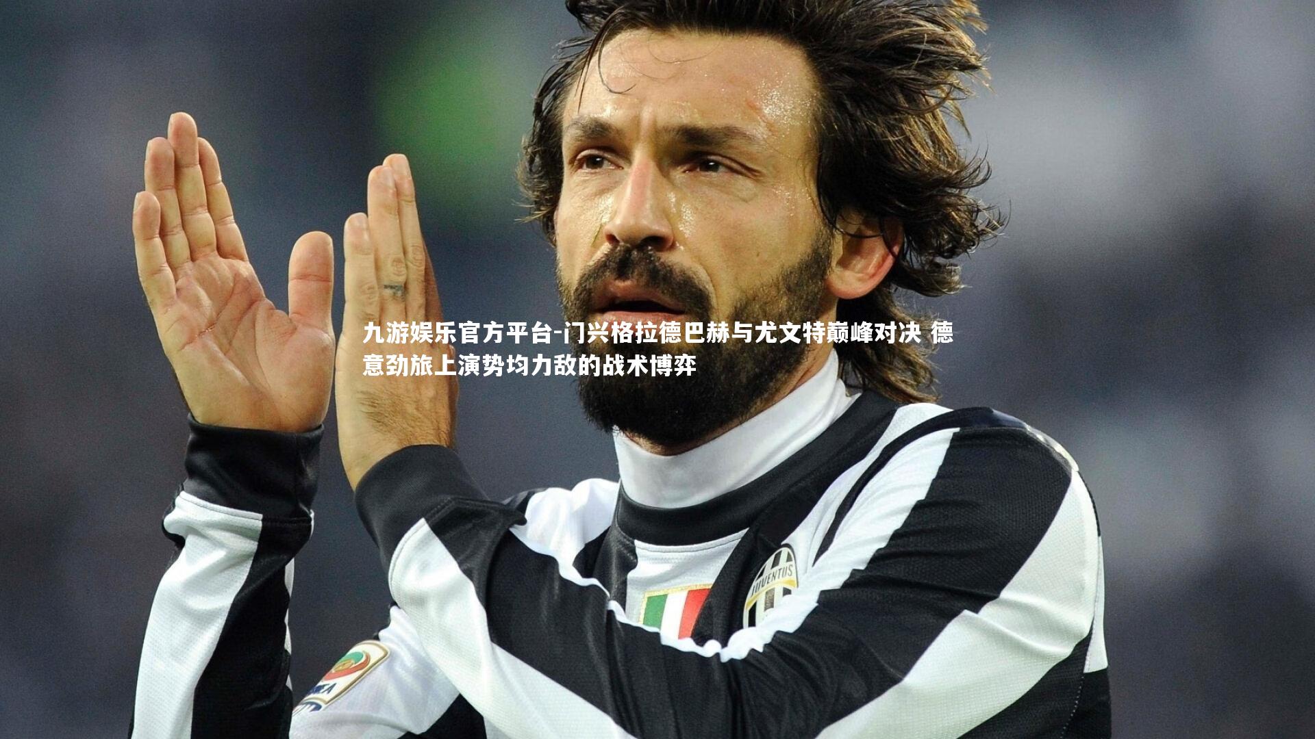 门兴格拉德巴赫与尤文特巅峰对决 德意劲旅上演势均力敌的战术博弈